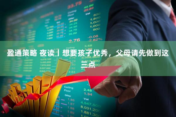 盈通策略 夜读丨想要孩子优秀，父母请先做到这三点